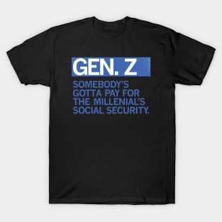 GEN Z - Somebody's Got to Pay For the Millenials Social Security T-Shirt